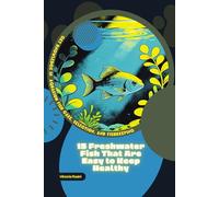 15 Freshwater Fish That Are Easy to Keep Healthy: Get Knowledge in Aquarium Fish Care, Selection, and Fishkeeping