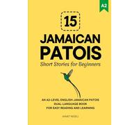 15 Jamaican Patois Short Stories for Beginners: An A2-Level English-Jamaican Patois Dual-Language Book for Easy Reading and Learning