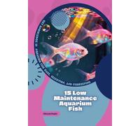 15 Low Maintenance Aquarium Fish: Get Knowledge in Aquarium Fish Care, Selection, and Fishkeeping