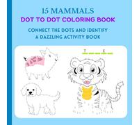 15 MAMMALS DOT TO DOT COLORING BOOK: A DAZZLING ACTIVITY BOOK. A wonderful gift for birthdays, holidays, or any occasion.