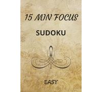 15 Min Focus Easy Sudoku Puzzle Book: Sudoku Puzzles for Increasing your Focus | Help Relax, Focus and Flow | 6x9 Inches, 200 Pages | 100 Puzzles | Solutions included