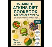 15-MINUTE ATKINS DIET COOKBOOK FOR SENIORS OVER 50: Easy, nutritious, and low-carb 5-ingredient recipes for seniors to enhance energy and promote healthy weight loss.