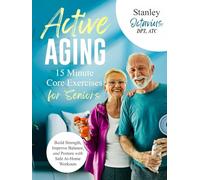15-Minute Core & Chair Exercises for Seniors: A Gentle Exercise Book for Seniors Featuring a 28-Day Plan of Chair Exercises to Build Strength, Improve Balance and Posture, and Stay Independent at Home