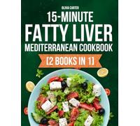 15-Minute Fatty Liver Mediterranean Cookbook: [2 Books in 1] Science-Backed 90-Day Detox Guide Plus Quick Recipes for Weight Loss to Renewed Vitality to Restore Liver Health