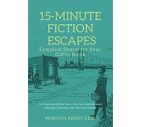 15-Minute Fiction Escapes: Complete Stories for Your Coffee Break: Ten Captivating Short Stories You Can Finish Between Meetings, Commutes, and Life's Little Pauses