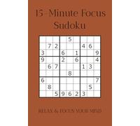 15-Minute Focus Soduku: 15-Minute Focus Sudoku Puzzles | Help Calm the Mind, Relax and Focus | 6x9 inches, 110 pages | 50+ Puzzles | Solutions included