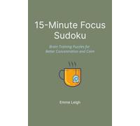 15-Minute Focus Sudoku: Brain Training Puzzles for Better Concentration and Calm | 6x9 Inches | 114 Pages | 50+ Puzzles | Solutions Included