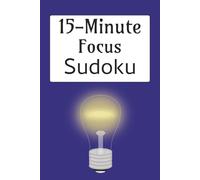 15-Minute Focus Sudoku Puzzle Book: Sudoku Puzzles for 15-Minute Focus | Help Calm the Mind, Relax and Focus | 6x9 Inches, 110 Pages | 50+ Puzzles | Solutions Included