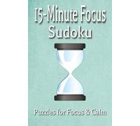 15-Minute Focus Sudoku Puzzle Book: Sudoku Puzzles for Focus | Help Calm Your Mind 15 Minutes at a Time | 6x9 Inches, 112 Pages | 50+ Puzzles | Solutions Included