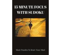 15 Minute Focus Sudoku Puzzle Book: Sudoku Puzzles for Focus | Reset your Mind, Focus and Concentrate | 6x9 Inches, 110 Pages | 50+ Puzzles | Solutions Included