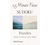 15 Minute Focus Sudoku Puzzles: Sudoku Puzzles for a 15 Minute Focus | Help Calm the Mind, Relax, and Focus | 6x9 inches, 110 Pages | 50+ Puzzles | Solutions Included