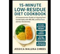15-MINUTE LOW-RESIDUE DIET COOKBOOK: A Compassionate Guide to Enjoying Food Comfortably with IBD, IBS, and Gut Sensitivities