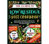 15-MINUTE LOW RESIDUE DIET COOKBOOK: Quick, Gentle, and Delicious: 15-Minute Low-Residue Recipes with 5 Ingredients or Less for Easy Digestive Health