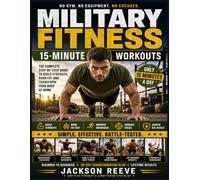 15-MINUTE MILITARY CALISTHENICS WORKOUTS FOR MEN: Build Elite Strength, Burn Stubborn Fat, Increase Endurance, and Develop Military-Level Discipline ... Bodyweight Training in Just 15 Minutes a Day