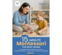 15-Minute Montessori for Busy Moms: Toddler Activity Guide: 70+ Low-Prep Ideas