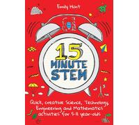 15-minute Stem: Quick, Creative Science, Technology, Engineering and Mathematics Activities for 5-11 Year-olds