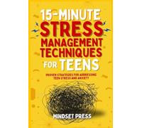 15-Minute Stress Management Techniques for Teens: Empowering Strategies for Boys to Achieve Their Goals