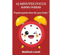 15 Minutes Focus Sudoku Puzzles Medium Level: Sudoku Puzzles For 15 Minute Focus | Help Calm the Mind, Relax and Focus | 6 X 9 Inches, 110 Pages | 50+ Puzzles | Solutions Included