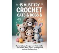 15 Must-Try Crochet Cats & Dogs: Fun and Easy Amigurumi Patterns for Pet Lovers Who Enjoy Crafting Cute Animal Companions
