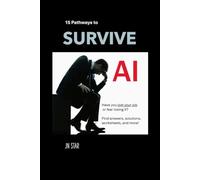 15 PATHWAYS TO SURVIVE AI: Have you lost your job or fear losing it? Find answers, solutions, worksheets, and more!