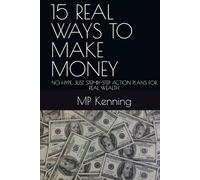 15 REAL WAYS TO MAKE MONEY: NO HYPE, JUST STEP-BY-STEP ACTION PLANS FOR REAL WEALTH