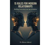 15 Rules For Modern Relationships: Building Connection in an Age of Isolation: 3