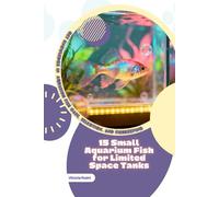 15 Small Aquarium Fish for Limited Space Tanks: Get Knowledge in Aquarium Fish Care, Selection, and Fishkeeping