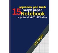 15 Squares Per Inch Graph Paper Notebook: 122 Pages: Classic 15x15 Grid for Math, Drawing, Engineering, Design & Planning - Large 8.5” x 11” Graphing Notebook