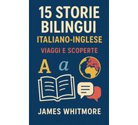 15 Storie Bilingui Italiano-Inglese: Viaggi e Scoperte
