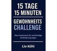 15 Tage - 15 Minuten - Gewohnheitschallenge: Das Fundament für nachhaltigen Erfolg legen