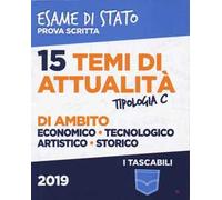 15 temi di attualità di ambito economico, tecnologico, artistico, storico. Esame di Stato prova scritta. Tipologia C