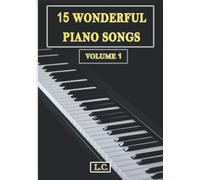 15 Wonderful Piano Songs: Wonderful piano compositions simply arranged for beginners and old beginners