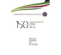 150 anni della Federazione Ginnastica d'Italia. Dalle radici al futuro
