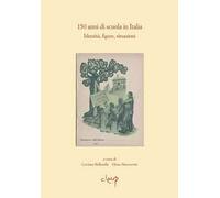 150 anni di scuola in Italia. Identità, figure, situazioni
