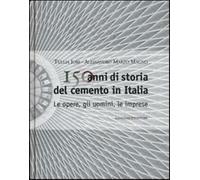 150 anni di storia del cemento in Italia. Le opere, gli uomini, le imprese...