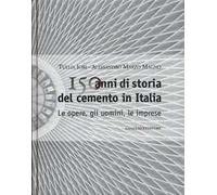150 anni di storia del cemento in Italia. Le opere, gli uomini, le imprese. Ediz. illustrata