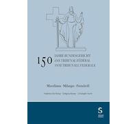 150 anni Tribunale federale / 150 ans Tribunal fédéral / 150 Jahre Bundesgericht: Miscellanea / Mélanges / Festschrift