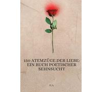 150 Atemzüge der Liebe: Ein Buch poetischer Sehnsucht