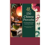 150 Chinese proverbs: The Exhausted Mom's Guide to Ancient Chinese Wisdom - A Thousand Years of Hard-Won Truth, One Breath at a Time