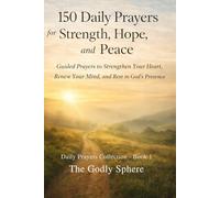 150 Daily Prayers for Strength, Hope, and Peace: Guided Prayers to Strengthen Your Heart, Renew Your Mind, and Rest in God’s Presence