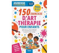 150 exercices d'art-thérapie pour enfants: Aider les 4-11 ans à exprimer leurs émotions par le dessin, la peinture et le collage