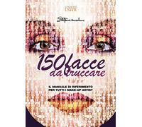 150 facce da truccare. Il manuale di riferimento per tutti i make-up artist