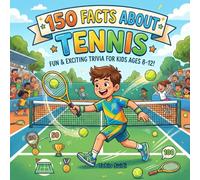 150 Facts about Tennis: Fun & Exciting Trivia for Kids Ages 8-12