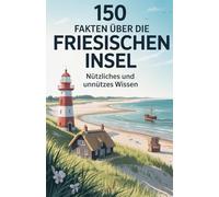 150 Fakten über die Friesischen Inseln | Nützliches und unnützes Wissen von Borkum bis Wangerooge