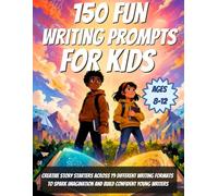 150 Fun Writing Prompts For Kids Ages 8-12: Creative Story Starters Across 19 Different Writing Formats to Spark Imagination and Build Confident Young Writers