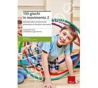 150 giochi in movimento. Attività ludico-motorie per potenziare le funzioni esecutive. Vol. 2
