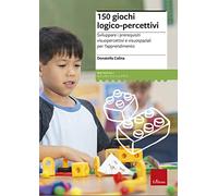 150 giochi logico-percettivi. Sviluppare i prerequisiti visuopercettivi e visuospaziali per l'apprendimento
