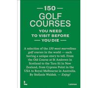 150 Golf Courses You Need to Visit Before You Die: A Selection of the 150 Most Marvelous Golf Courses in the World