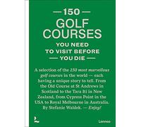 150 Golf Courses You Need to Visit Before You Die: A Selection of the 150 Most Marvelous Golf Courses in the World