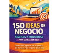 150 ideas de negocio simples y modernas para empezar en 2026: Cómo crear ingresos con propósito, sin burnout y sin empezar desde cero